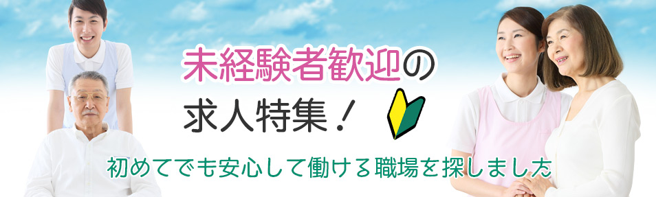 初めてでも安心して働ける職場を探しました。未経験者歓迎の求人特集!