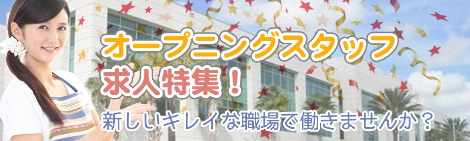 新しいキレイな職場で働きませんか？オープニングスタッフ求人特集！
